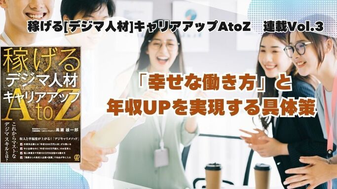 稼げる[デジマ人材]キャリアアップAtoZ 連載Vol.3：「幸せな働き方」と年収UPを実現する具体策